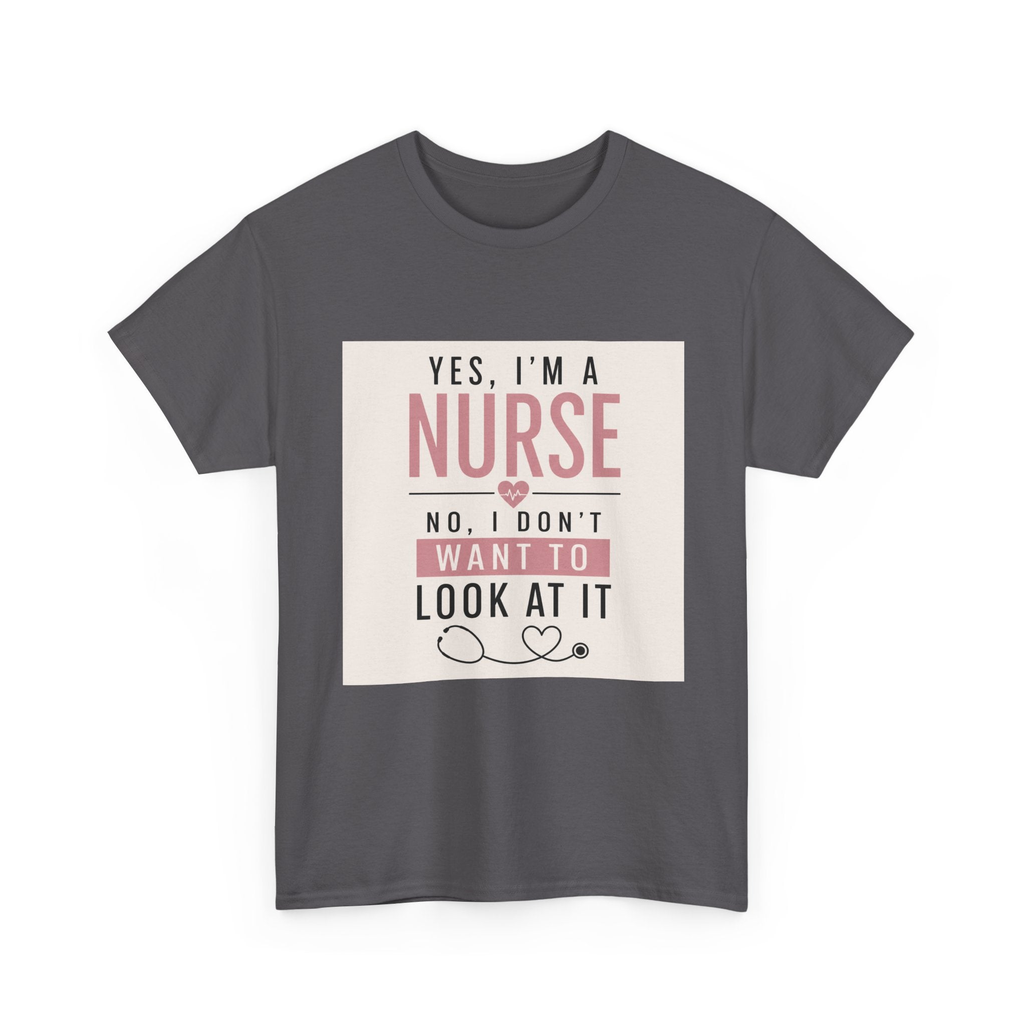 Nurse T-Shirt — "Yes, I'm a Nurse, No I Don't Want to Look at It" Funny Nursing Tee