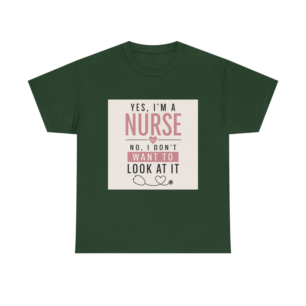 Nurse T-Shirt — "Yes, I'm a Nurse, No I Don't Want to Look at It" Funny Nursing Tee