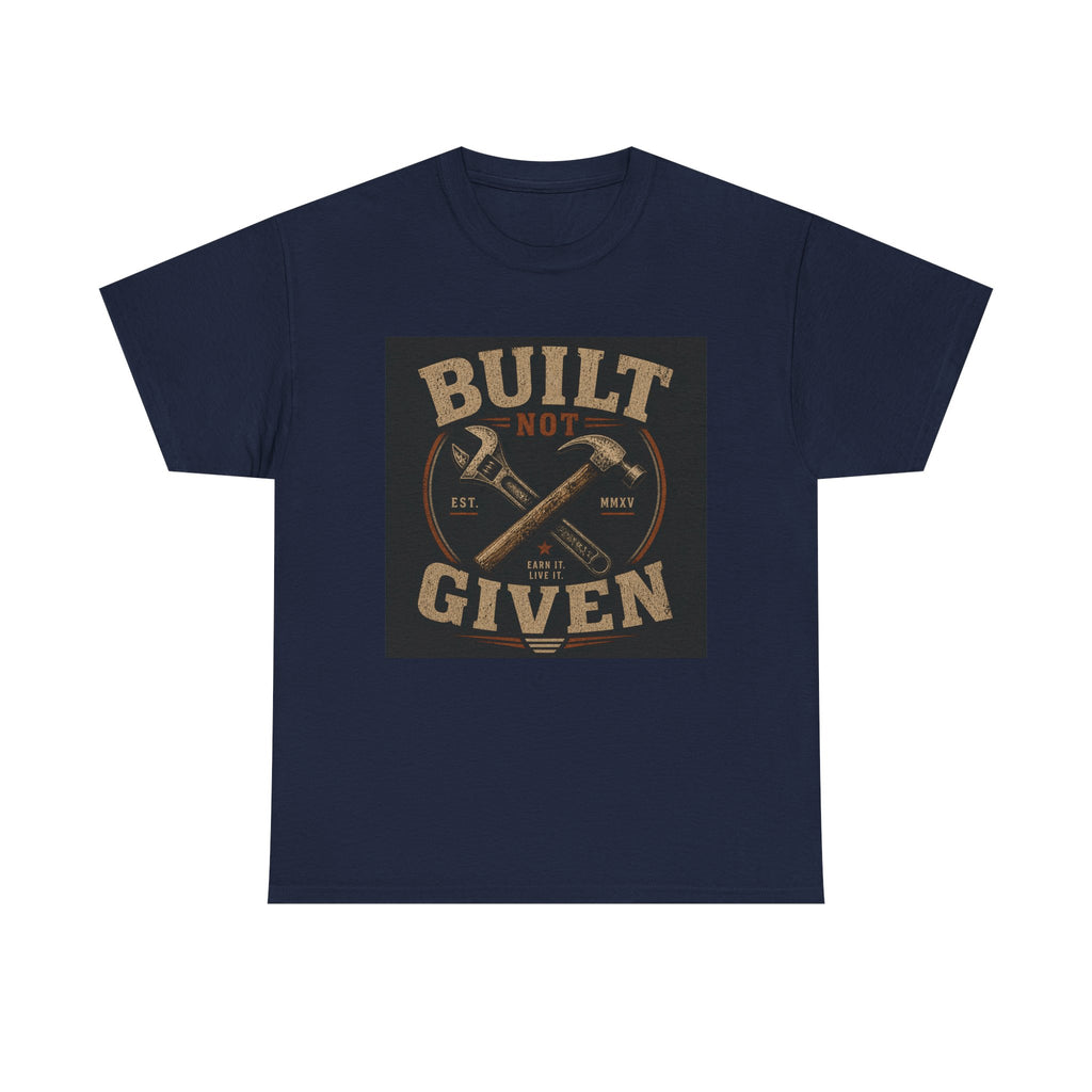Built Not Given T-Shirt — Motivational Carpenter/Builder Tee