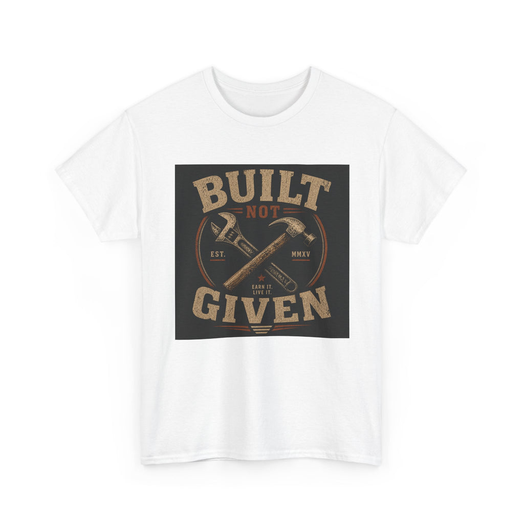 Built Not Given T-Shirt — Motivational Carpenter/Builder Tee