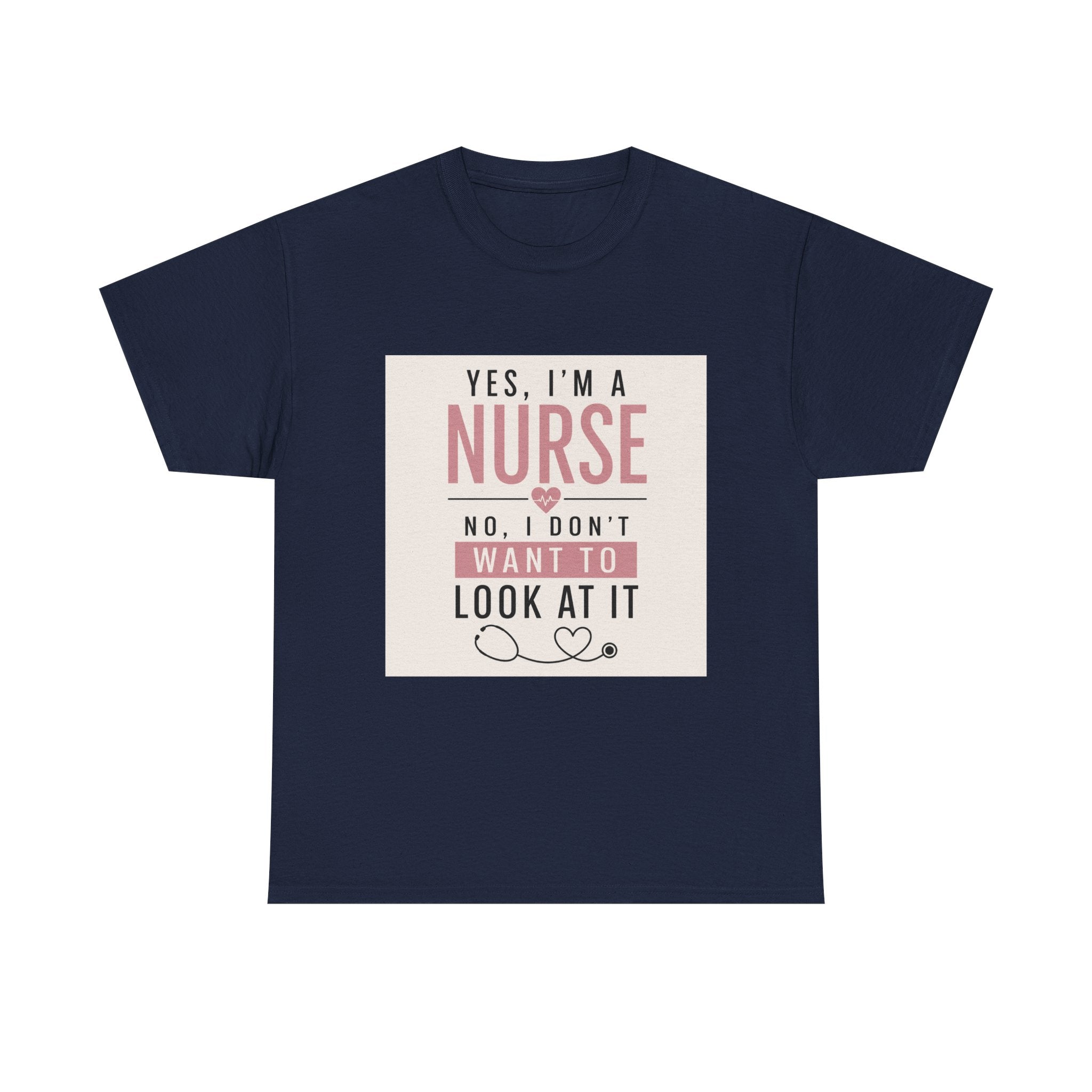 Nurse T-Shirt — "Yes, I'm a Nurse, No I Don't Want to Look at It" Funny Nursing Tee