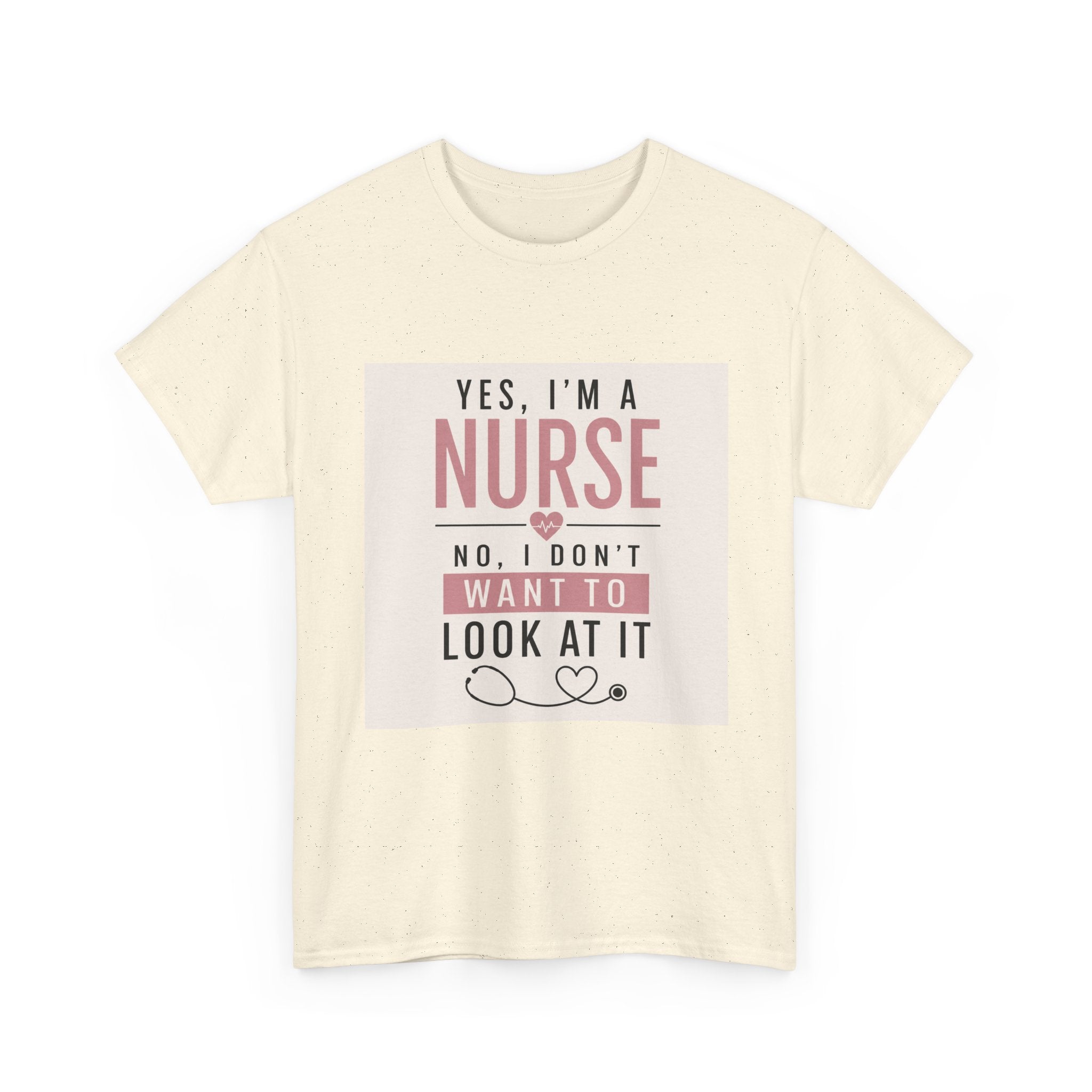 Nurse T-Shirt — "Yes, I'm a Nurse, No I Don't Want to Look at It" Funny Nursing Tee