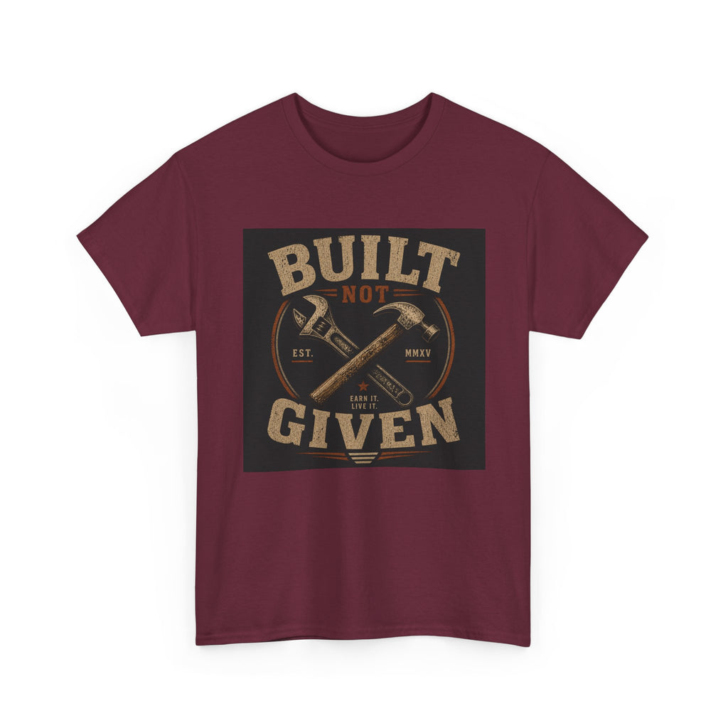 Built Not Given T-Shirt — Motivational Carpenter/Builder Tee