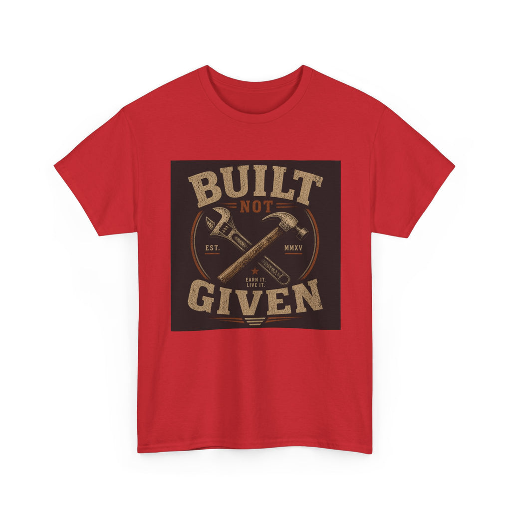 Built Not Given T-Shirt — Motivational Carpenter/Builder Tee