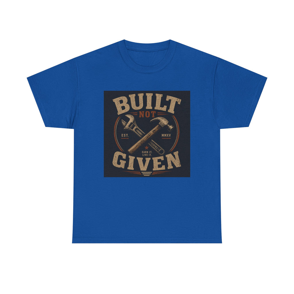 Built Not Given T-Shirt — Motivational Carpenter/Builder Tee