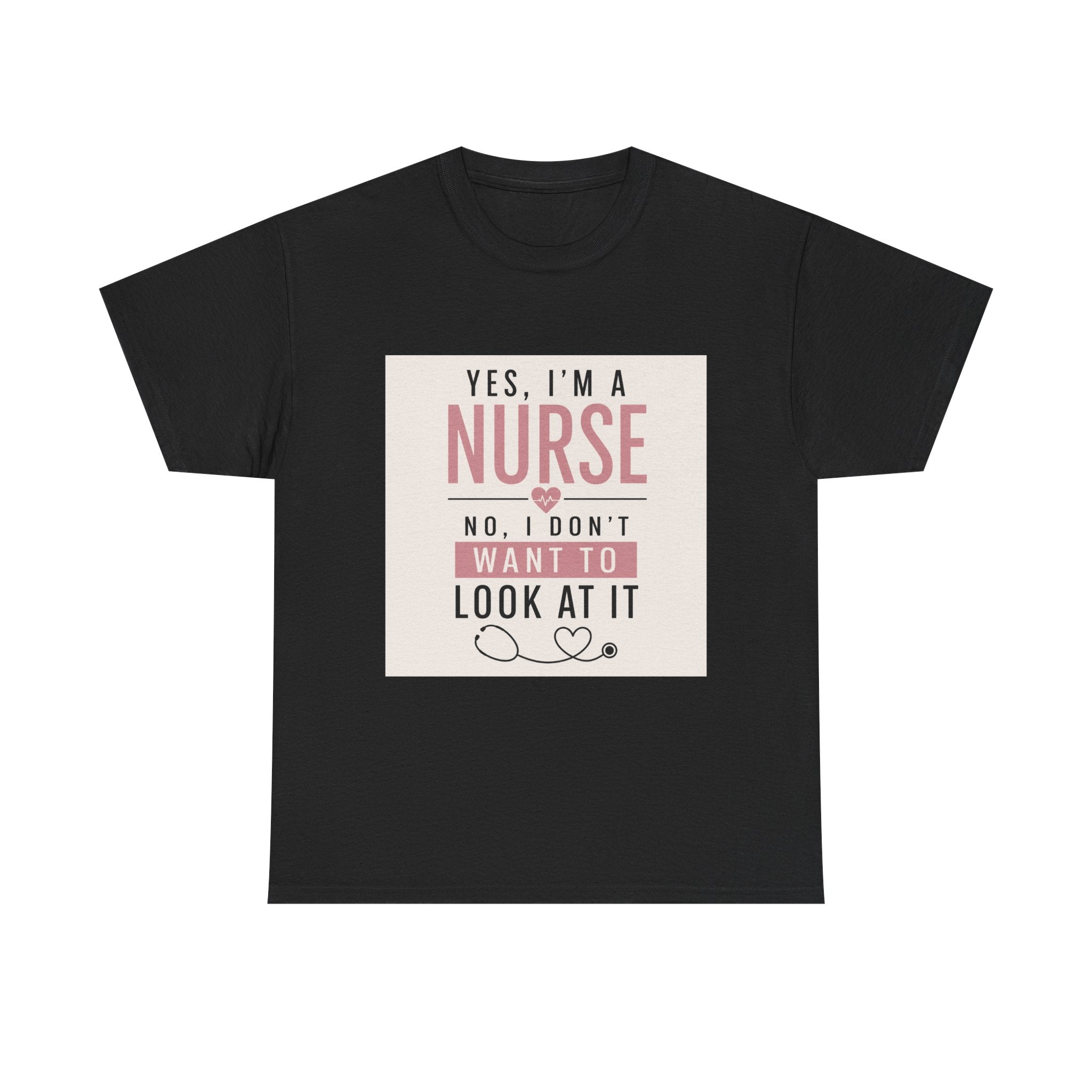 Nurse T-Shirt — "Yes, I'm a Nurse, No I Don't Want to Look at It" Funny Nursing Tee