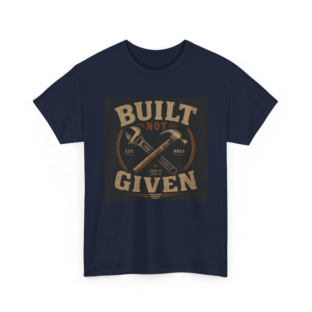 Built Not Given T-Shirt — Motivational Carpenter/Builder Tee