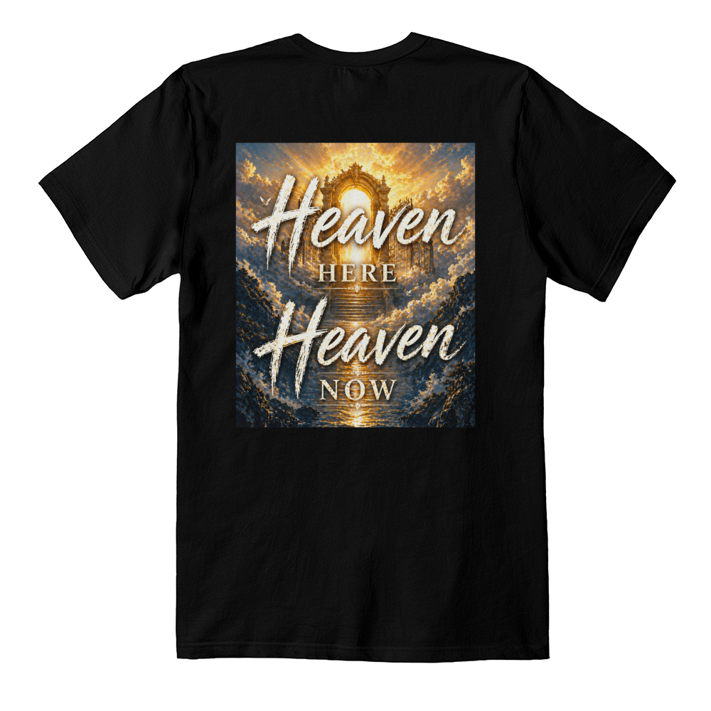 Heaven Here Heaven Now White or Black Tshirt