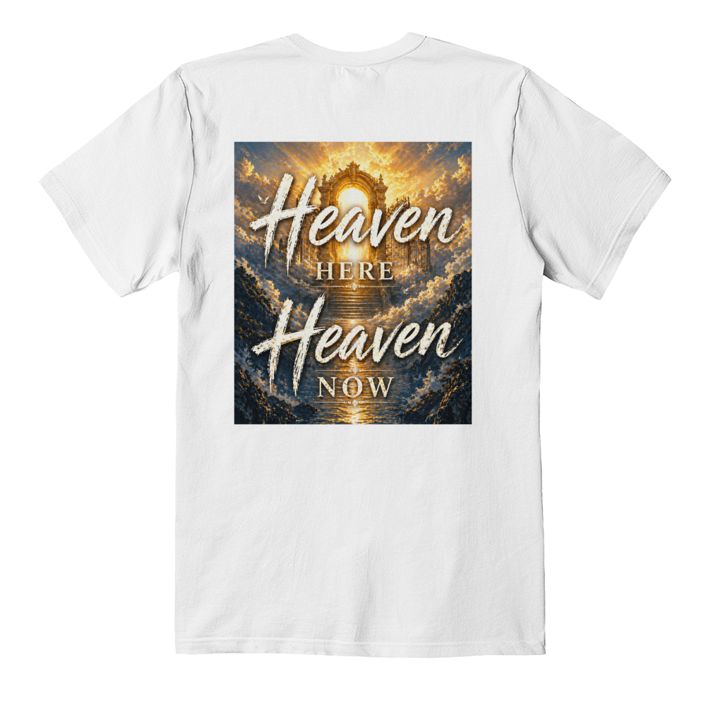 Heaven Here Heaven Now White or Black Tshirt
