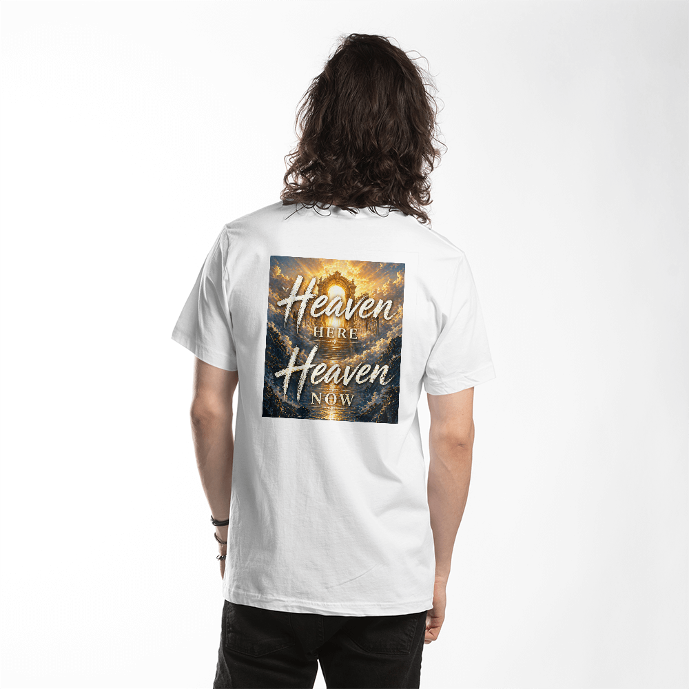 Heaven Here Heaven Now White or Black Tshirt